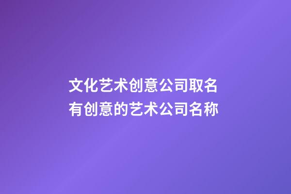 文化艺术创意公司取名 有创意的艺术公司名称